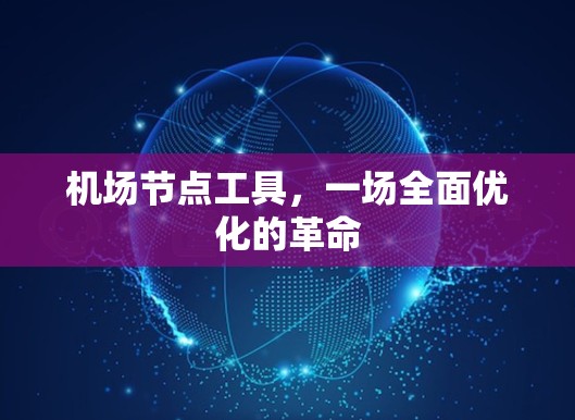 机场节点工具,一场全面优化的革命