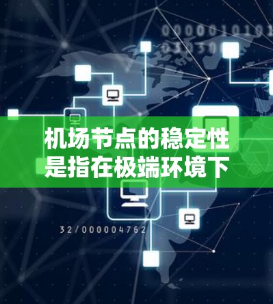 机场节点的稳定性是指在极端环境下，如极端天气或紧急情况时，机场设施是否能够正常运行和恢复的能力。机场节点的稳定性对机场的运营效率和旅客的出行体验具有重要意义。以下是如何影响机场节点稳定性的详细分析