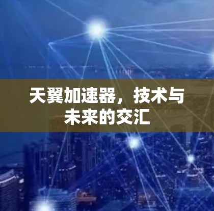 天翼加速器,技术与未来的交汇