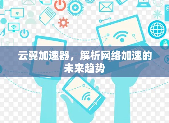 云翼加速器,解析网络加速的未来趋势