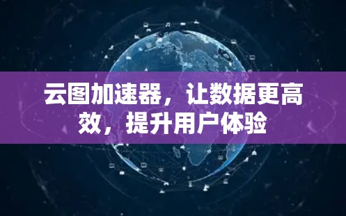 云图加速器,让数据更高效,提升用户体验