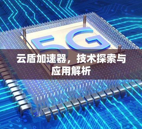 云盾加速器,技术探索与应用解析