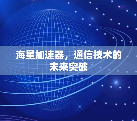海星加速器,通信技术的未来突破