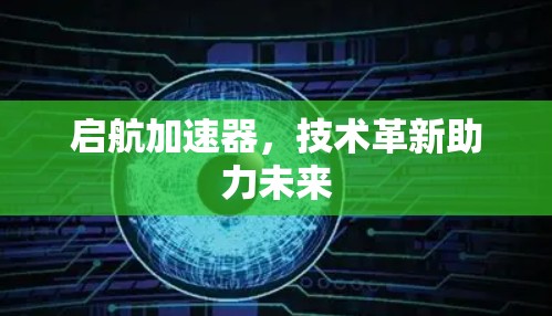 启航加速器,技术革新助力未来
