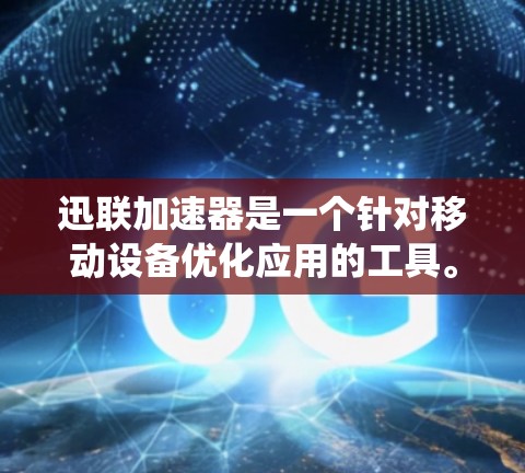 迅联加速器是一个针对移动设备优化应用的工具。通过修改设备的系统设置，通常可以提升应用的流畅度和性能。以下是使用迅联加速器的基本步骤
