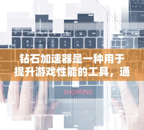 钻石加速器是一种用于提升游戏性能的工具,通过设置特定的加速器来优化游戏运行,同时允许用户生成钻石。以下是详细的步骤说明
