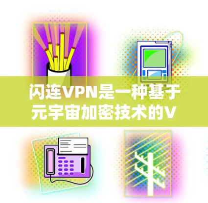 闪连VPN是一种基于元宇宙加密技术的VPN服务,利用区块链和加密货币(如比特币)来提供高度的安全性和加密功能。以下是关于闪连VPN的详细分析