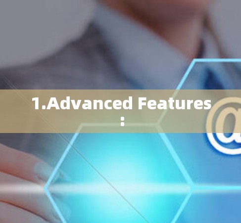 1.Advanced Features: