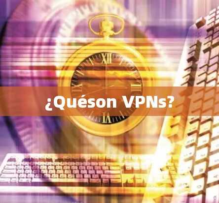 ¿Quéson VPNs?