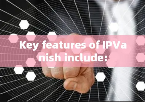 Key features of IPVanish include: