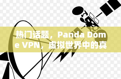 热门话题,Panda Dome VPN,虚拟世界中的真实连接