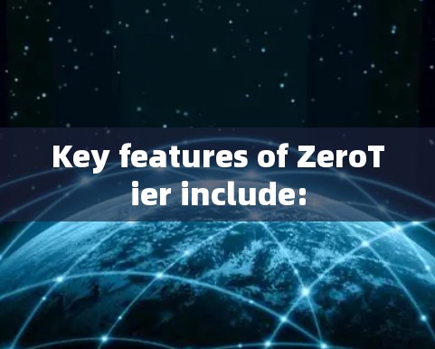 Key features of ZeroTier include: