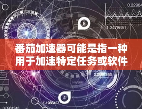 番茄加速器可能是指一种用于加速特定任务或软件的工具,类似于番茄工作法,帮助用户提高工作效率。如果您指的是某个特定的加速器软件,建议您通过以下方式获取更多信息