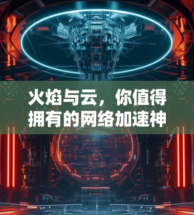 火焰与云,你值得拥有的网络加速神器