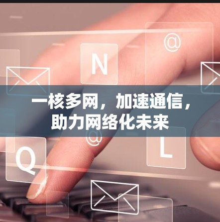 一核多网,加速通信,助力网络化未来