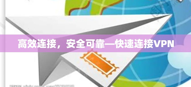 高效连接，安全可靠—快速连接VPN