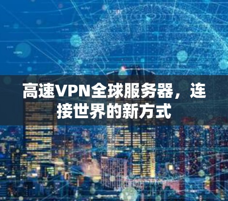 高速VPN全球服务器,连接世界的新方式