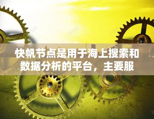 快帆节点是用于海上搜索和数据分析的平台,主要服务于寻找特定海域或目标的搜索者。以下是对快帆节点的详细介绍