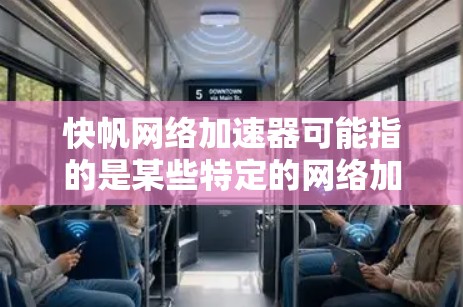快帆网络加速器可能指的是某些特定的网络加速工具或服务,具体功能可能因服务而异。以下是一些常见的网络加速工具,供您参考
