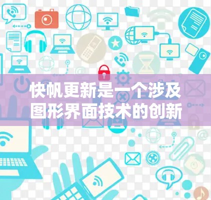 快帆更新是一个涉及图形界面技术的创新概念,旨在提供一种快速、高效的图形界面调整方式。以下是对这一概念的详细分析