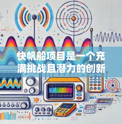快帆船项目是一个充满挑战且潜力的创新领域,涉及多方面的技术开发和应用。为了确保项目的顺利进行,以下是一份详细的计划和步骤,帮助您系统地推进项目