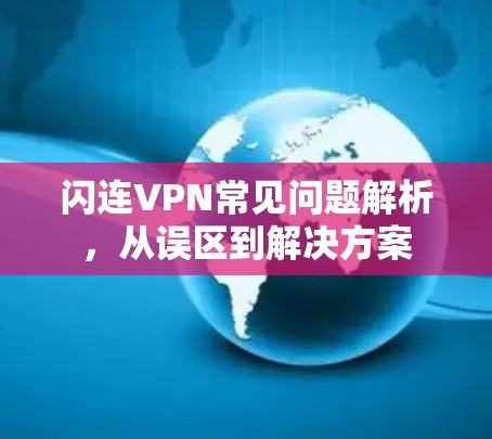 闪连VPN常见问题解析,从误区到解决方案