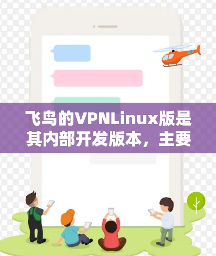 飞鸟的VPNLinux版是其内部开发版本,主要用于视频编辑和剪辑,保留了VIP版的核心功能,并可能在剪辑、实时剪辑、视频剪辑器等方面进行了优化和扩展。以下是对VPNLinux版的详细分析