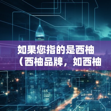 如果您指的是西柚(西柚品牌,如西柚网络)可能需要更多的信息来提供详细的解答。如果您有具体的问题或需求,可以提供更多细节,我将尽力帮助您