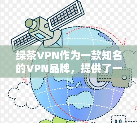 绿茶VPN作为一款知名的VPN品牌,提供了一系列的VPN服务,包括Windows版和Mac版。以下是关于绿茶VPNMac版的一些信息和推荐