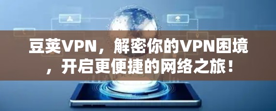 豆荚VPN,解密你的VPN困境,开启更便捷的网络之旅! 豆荚VPN,解密你的VPN困境,开启更便捷的网络之旅!