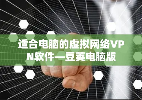 适合电脑的虚拟网络VPN软件—豆荚电脑版
