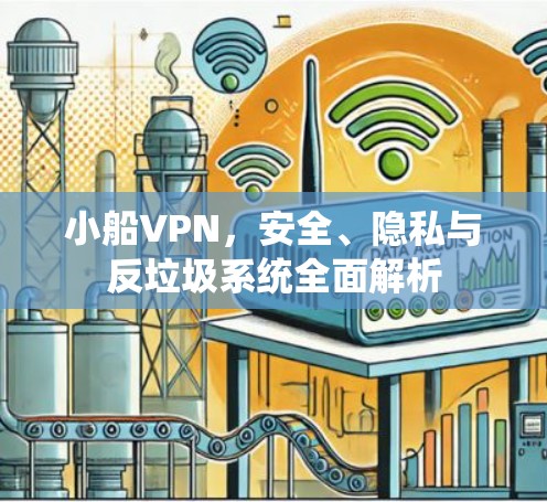 小船VPN,安全、隐私与反垃圾系统全面解析