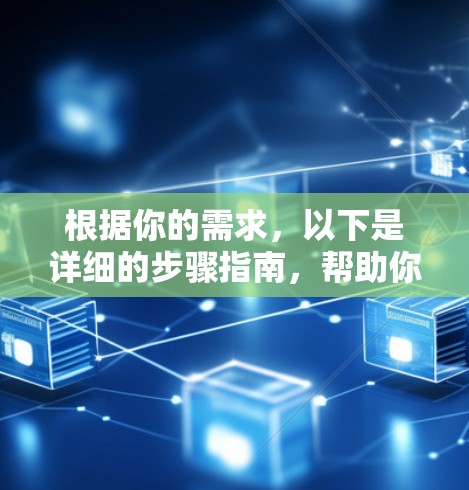 根据你的需求,以下是详细的步骤指南,帮助你下载并使用轻舟VPN