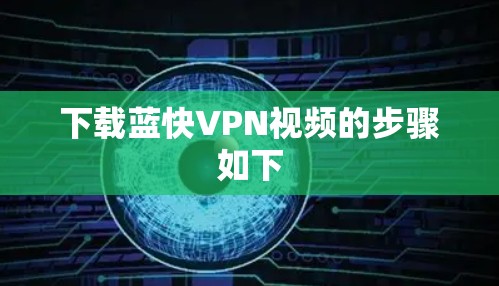 下载蓝快VPN视频的步骤如下
