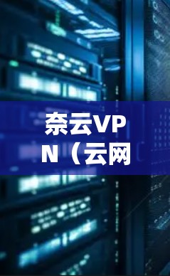 奈云VPN(云网VPN)近年来推出了许多优惠活动,帮助用户享受更优质的VPN体验。以下是一些奈云VPN的常见优惠信息,仅供参考,具体活动信息以奈云VPN官方网站或客服为准