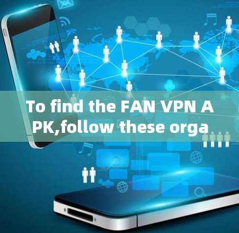 To find the FAN VPN APK,follow these organized steps: