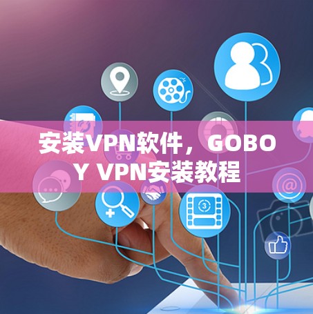 安装VPN软件,GOBOY VPN安装教程