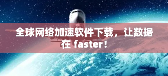 全球网络加速软件下载,让数据在 faster!