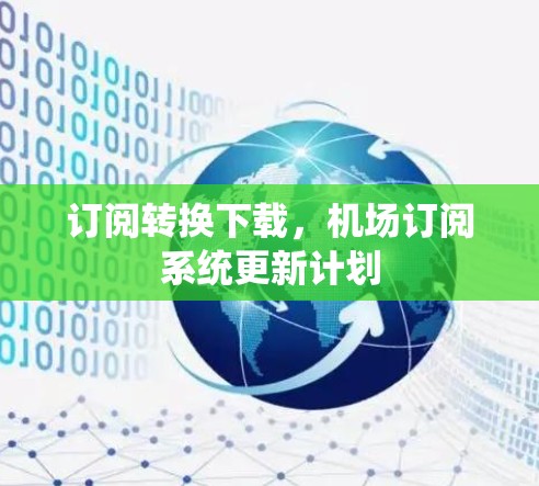订阅转换下载,机场订阅系统更新计划