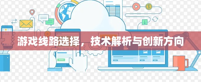 游戏线路选择,技术解析与创新方向