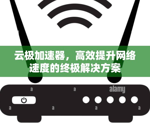 云极加速器，高效提升网络速度的终极解决方案