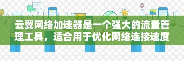 云翼网络加速器是一个强大的流量管理工具,适合用于优化网络连接速度和管理多用户之间的流量分配。以下是对该工具的详细总结