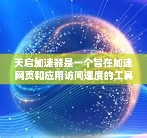 天启加速器是一个旨在加速网页和应用访问速度的工具，它通过部署在多个服务器上，提供统一的访问体验。如果您指的是天启加速器在海外的服务器配置和使用方法，以下是一些关键信息