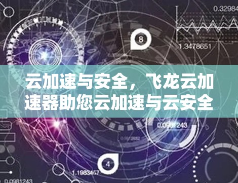 云加速与安全，飞龙云加速器助您云加速与云安全