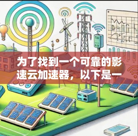为了找到一个可靠的影速云加速器，以下是一步步的建议