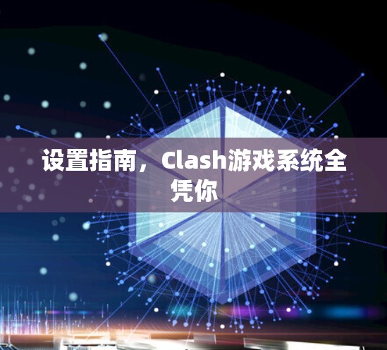 设置指南，Clash游戏系统全凭你