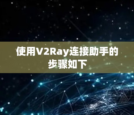 使用V2Ray连接助手的步骤如下