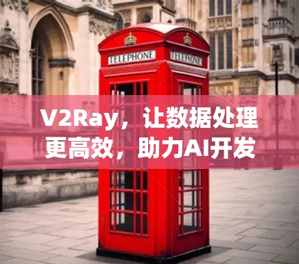 V2Ray，让数据处理更高效，助力AI开发