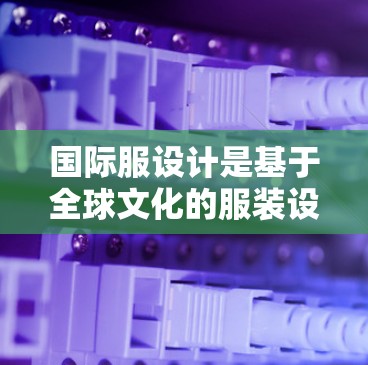 国际服设计是基于全球文化的服装设计，需要结合文化、语言、习俗等因素。为了制作国际服，可以利用以下国际服设计工具