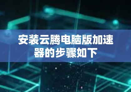 安装云腾电脑版加速器的步骤如下
